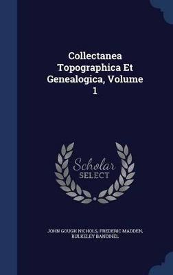 Collectanea Topographica Et Genealogica, Volume 1 book