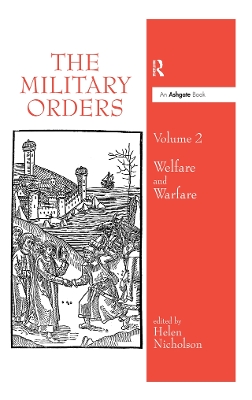 The Military Orders Volume II: Welfare and Warfare by Helen Nicholson