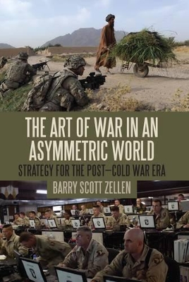 The The Art of War in an Asymmetric World: Strategy for the Post-Cold War Era by Dr. Barry Scott Zellen