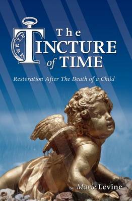 The Tincture of Time: Restoration After the Death of a Child book
