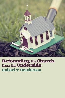 Refounding the Church from the Underside book