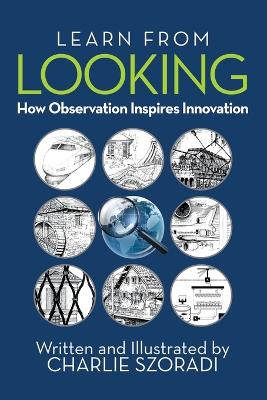 Learn from Looking: How Observation Inspires Innovation by Charlie Szoradi