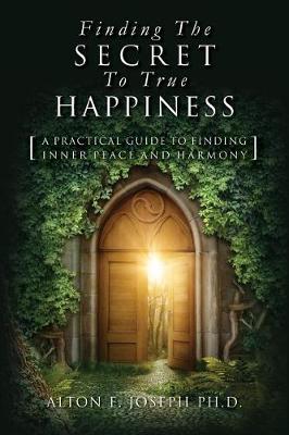 Finding the Secret to True Happiness: [a Practical Guide to Finding Inner Peace and Harmony] book