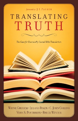 Translating Truth: The Case for Essentially Literal Bible Translation book