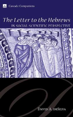 The Letter to the Hebrews in Social-Scientific Perspective by David A Desilva