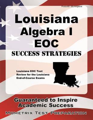 Louisiana Algebra I Eoc Success Strategies Study Guide: Louisiana Eoc Test Review for the Louisiana End-Of-Course Exams book