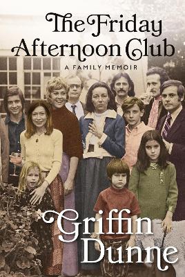 The Friday Afternoon Club: The 'wise, funny and generous' New York Times bestseller by Griffin Dunne