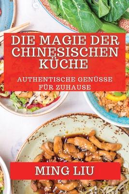 Die Magie der Chinesischen Küche: Authentische Genüsse für zuhause book