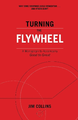 Turning the Flywheel: A Monograph to Accompany Good to Great by Jim Collins