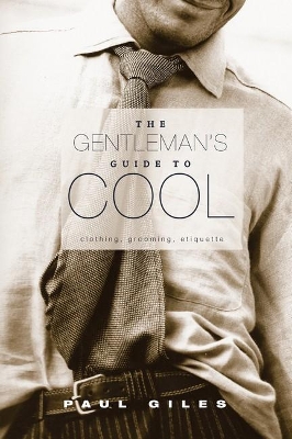 The Gentleman's Guide to Cool: Clothing, Grooming, Etiquette book