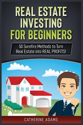 Real Estate Investing: 50 Surefire Methods to Turn Real Estate into REAL PROFITS! book