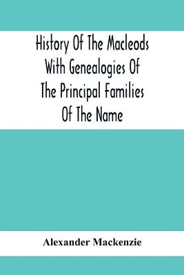 History Of The Macleods With Genealogies Of The Principal Families Of The Name book