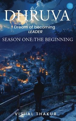 Dhruva: DREAM OF BECOMING LEADER, Season1: The Beginning book