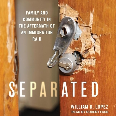 Separated: Family and Community in the Aftermath of an Immigration Raid by Robert Fass