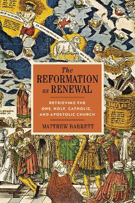 The Reformation as Renewal: Retrieving the One, Holy, Catholic, and Apostolic Church by Carl R. Trueman