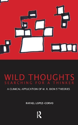 Wild Thoughts Searching for a Thinker: A Clinical Application of W.R. Bion's Theories by Rafael E. Lopez-Corvo