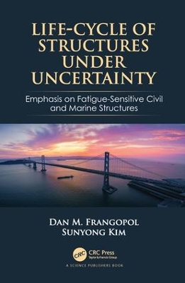 Life-Cycle of Structures Under Uncertainty: Emphasis on Fatigue-Sensitive Civil and Marine Structures book