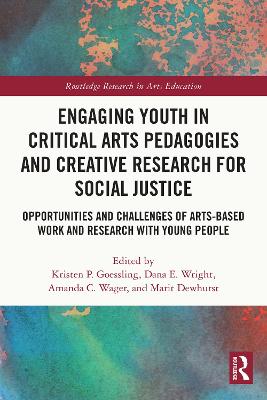 Engaging Youth in Critical Arts Pedagogies and Creative Research for Social Justice: Opportunities and Challenges of Arts-based Work and Research with Young People by Kristen P. Goessling