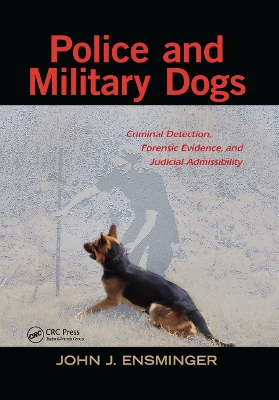 Police and Military Dogs: Criminal Detection, Forensic Evidence, and Judicial Admissibility by John Ensminger