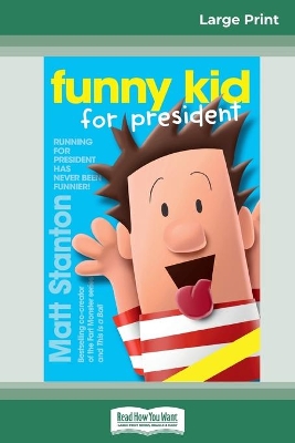 Funny kid for President: Funny Kid Series (book 1) (16pt Large Print Edition) by Matt Stanton
