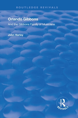 Orlando Gibbons and the Gibbons Family of Musicians by John Harley
