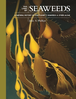 The Lives of Seaweeds: A Natural History of Our Planet's Seaweeds and Other Algae book