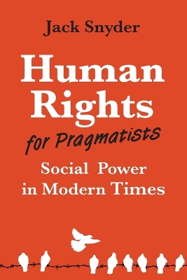 Human Rights for Pragmatists: Social Power in Modern Times by Jack Snyder