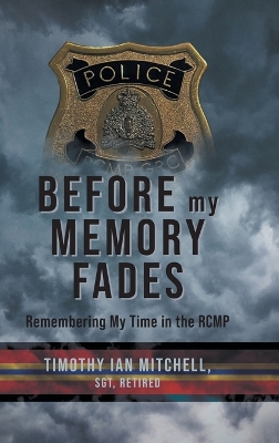 Before My Memory Fades: Remembering My Time in the RCMP book