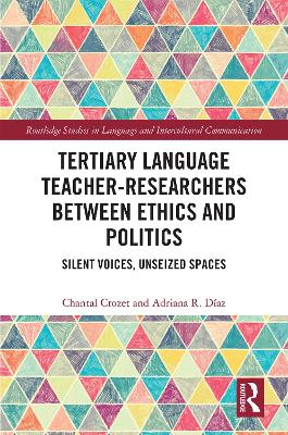 Tertiary Language Teacher-Researchers Between Ethics and Politics: Silent Voices, Unseized Spaces book
