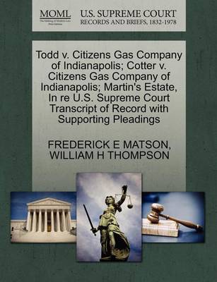 Todd V. Citizens Gas Company of Indianapolis; Cotter V. Citizens Gas Company of Indianapolis; Martin's Estate, in Re U.S. Supreme Court Transcript of Record with Supporting Pleadings book