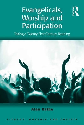 Evangelicals, Worship and Participation: Taking a Twenty-First Century Reading by Alan Rathe