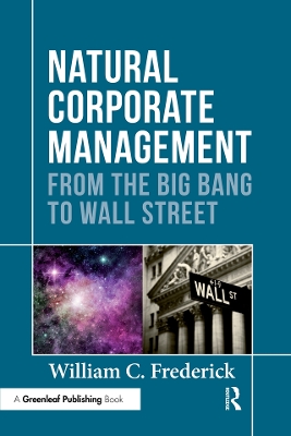 Natural Corporate Management: From the Big Bang to Wall Street by William C. Frederick