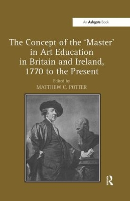 Concept of the 'Master' in Art Education in Britain and Ireland, 1770 to the Present book