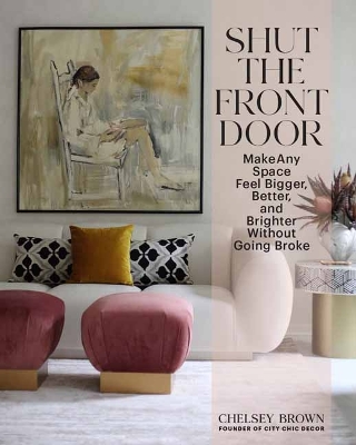 Shut the Front Door: Make Any Space Feel Bigger, Better, and More Beautiful Without Going Broke book