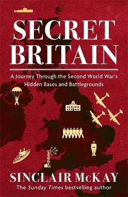 Secret Britain: A journey through the Second World War's hidden bases and battlegrounds book