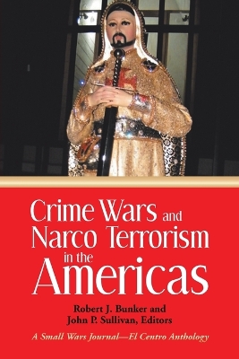 Crime Wars and Narco Terrorism in the Americas: A Small Wars Journal-El Centro Anthology book