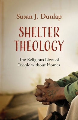 Shelter Theology: The Religious Lives of People without Homes book