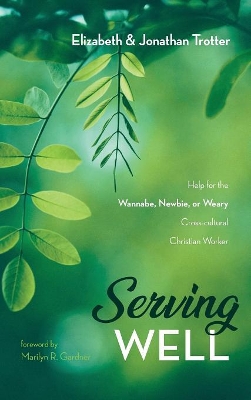 Serving Well: Help for the Wannabe, Newbie, or Weary Cross-Cultural Christian Worker by Jonathan Trotter