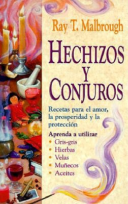 Hechizos Y Conjuros: Recetas Para El Amor, La Prosperidad Y La Protección book