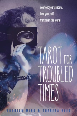 Tarot for Troubled Times: Confront Your Shadow, Heal Your Self, Transform the World book