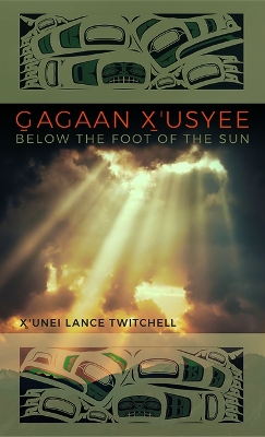 Gagaan X'usyee/Below the Foot of the Sun: Poems book