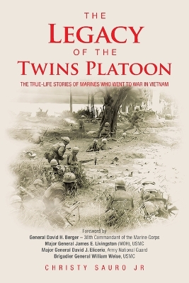 The Legacy of the Twins Platoon: The True-Life Stories of Marines Who Went to War in Vietnam by Christy Sauro, Jr