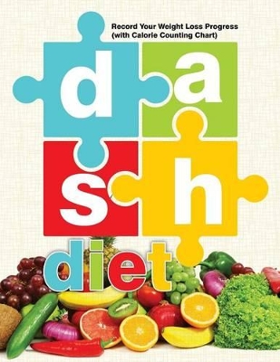 DASH Diet: Record Your Weight Loss Progress (with Calorie Counting Chart) book