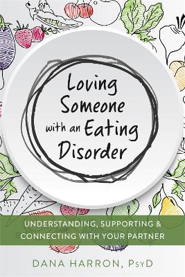 Loving Someone with an Eating Disorder: Understanding, Supporting, and Connecting with Your Partner book