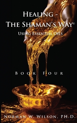 Healing The Shaman's Way - Book 4 - Essential Oils book