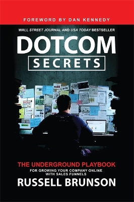 Dotcom Secrets: The Underground Playbook for Growing Your Company Online with Sales Funnels by Russell Brunson