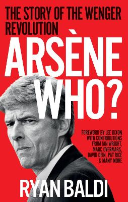 Arsène Who?: The Story of the Wenger Revolution book