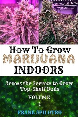 How to Grow Marijuana Indoors: Access the Secrets to Grow Top-Shelf Buds book