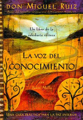 The La voz del conocimiento: The Voice of Knowledge, Spanish-Language Edition by Don Miguel Ruiz