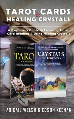 Tarot Cards & Healing Crystals: A Beginner's Guide to Learning Tarot Card Reading & Using Healing Crystals: A Beginner's Guide to Learning Tarot Card Reading: A Beginner's Guide to Learning Tarot Card: A Beginner's Guide to Learning: A Beginner's Guide book